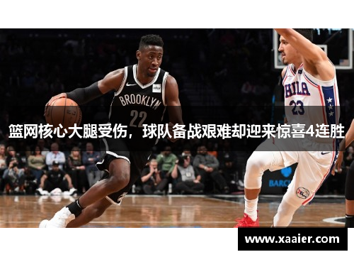 篮网核心大腿受伤，球队备战艰难却迎来惊喜4连胜