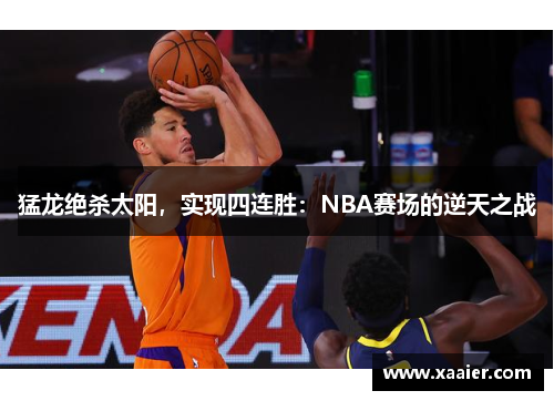 猛龙绝杀太阳，实现四连胜：NBA赛场的逆天之战